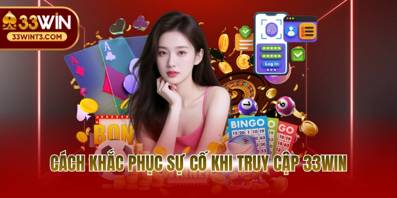 Cách khắc phục sự cố khi truy cập 33WIN nhanh chóng