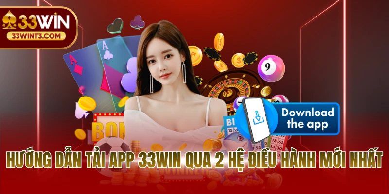 Hướng dẫn tải app 33WIN qua 2 hệ điều hành mới nhất