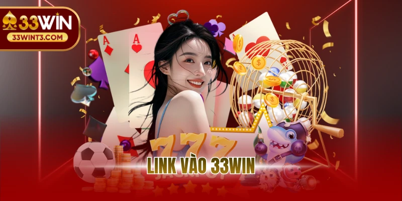 Link Vào 33WIN - Cập Nhật Đường Dẫn Cá Cược An Toàn 4 Link Vào 33WIN